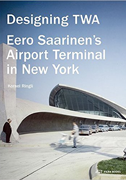 Designing TWA:
                            Eero Saarinen’s Airport Terminal in New
                            York. Kornel Ringli